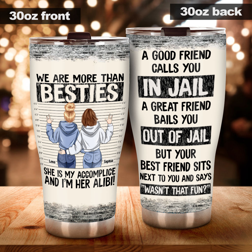 We Are More Than Bestie She's My Accomplice I'm Her Alibi - Personalized Tumbler