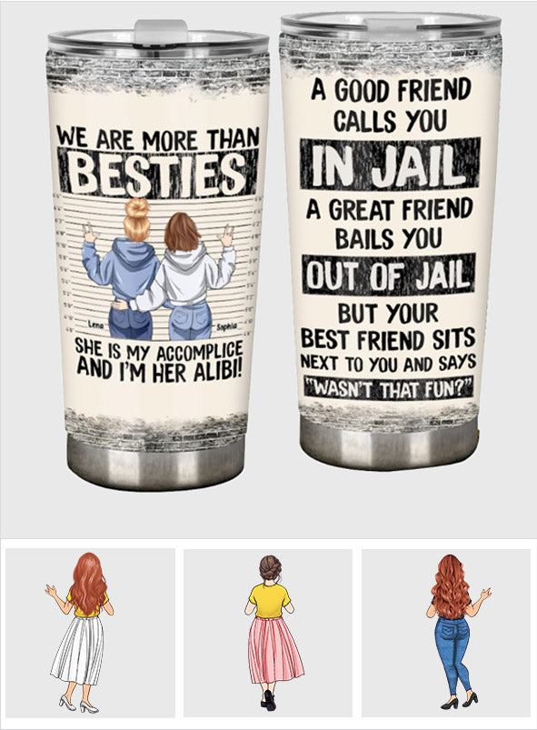 We Are More Than Bestie She's My Accomplice I'm Her Alibi - Personalized Tumbler