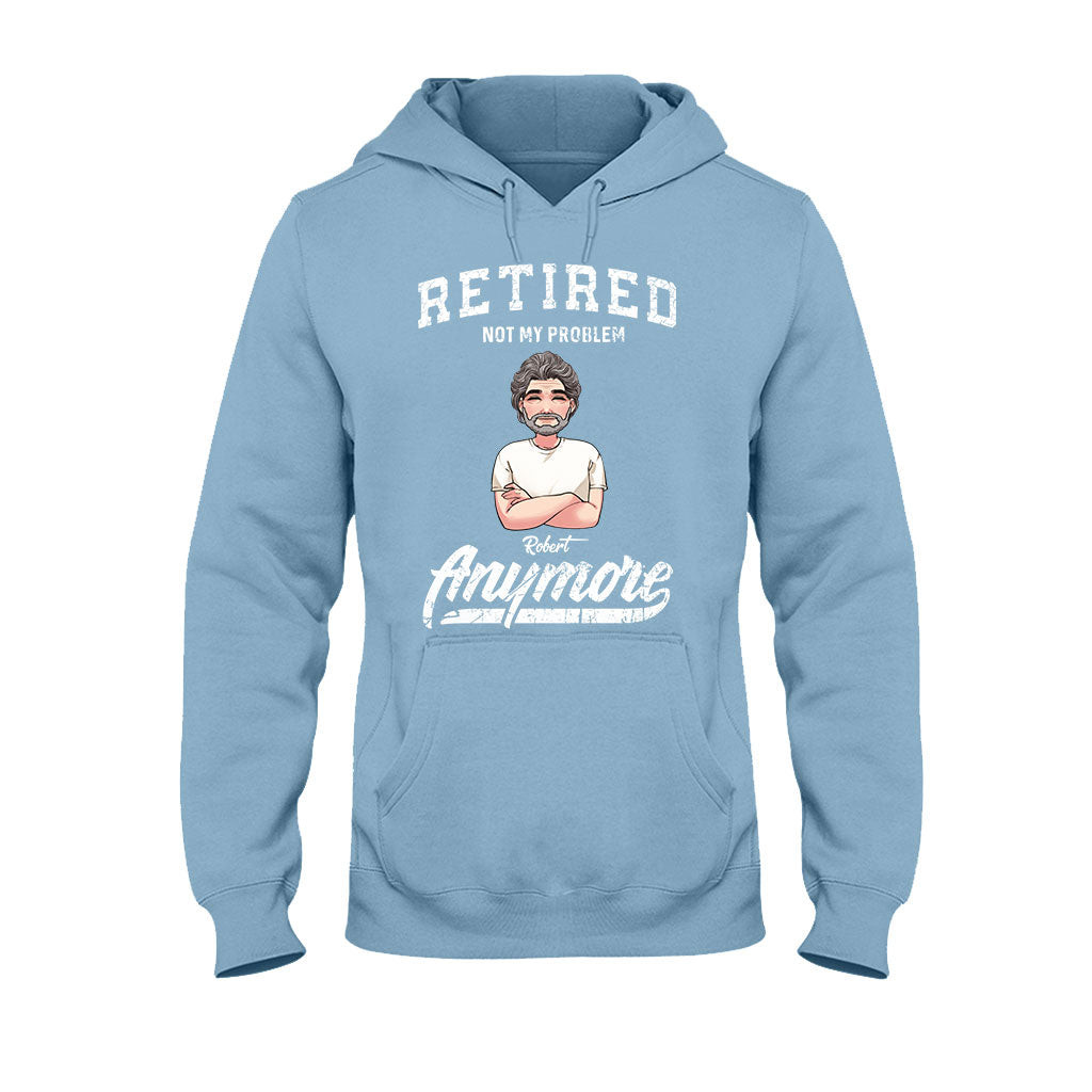 Retired Not My Problem Anymore - Personalized Retired T-shirt & Hoodie