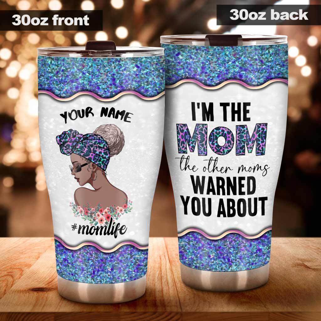 I'm The Mom That Other Moms Warned You About - Personalized Mother's day Tumbler