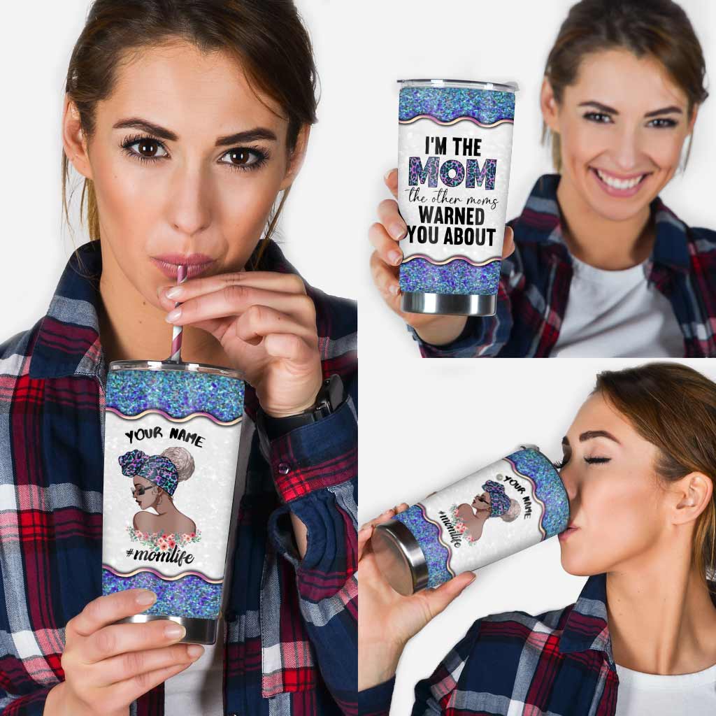 I'm The Mom That Other Moms Warned You About - Personalized Mother's day Tumbler