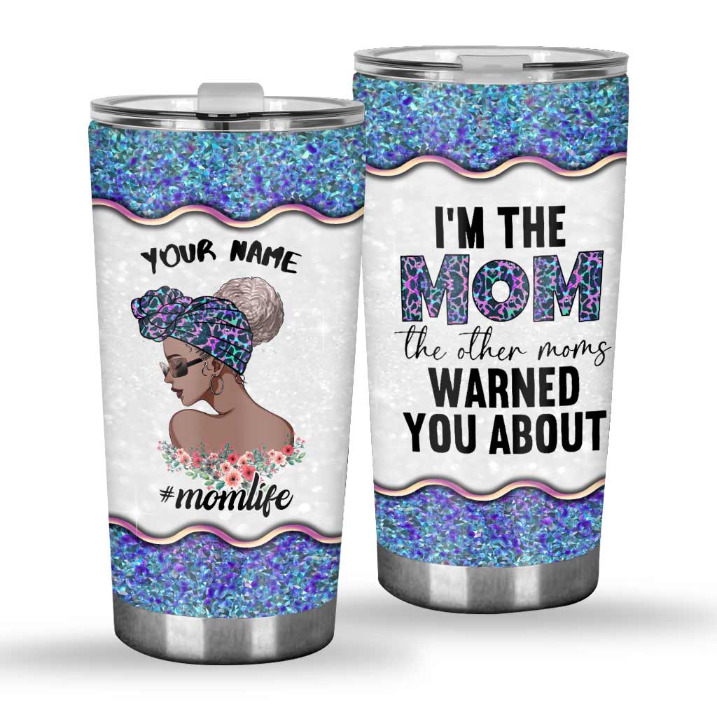 I'm The Mom That Other Moms Warned You About - Personalized Mother's day Tumbler