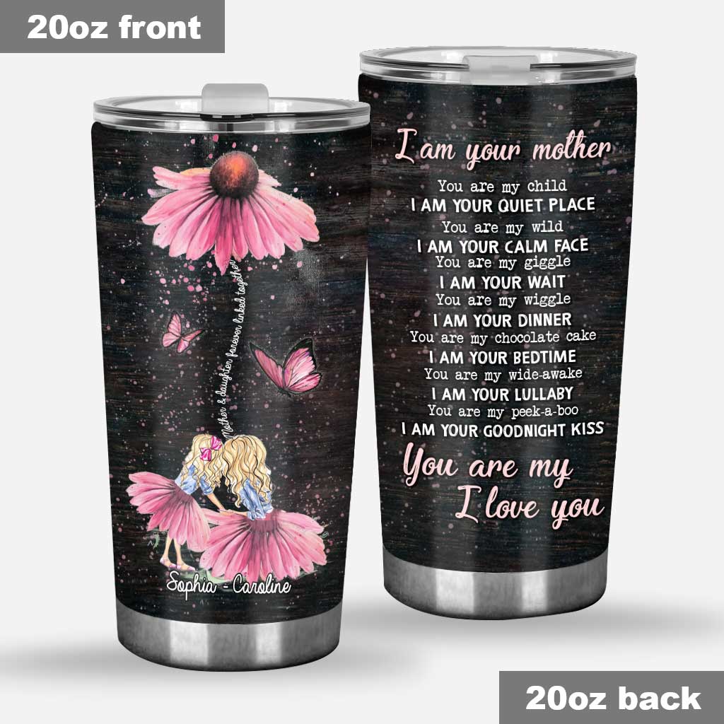 I Am Your Mother You Are My Child - Personalized Daughter Tumbler