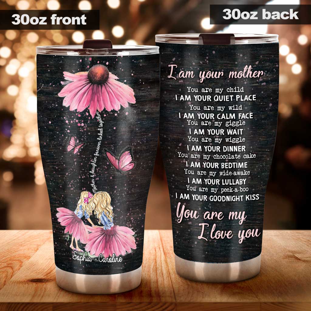 I Am Your Mother You Are My Child - Personalized Daughter Tumbler