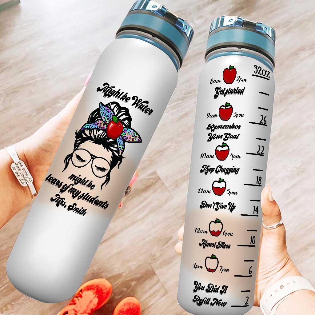 Might Be Water Might Be Tears - Personalized Teacher Water Tracker Bottle