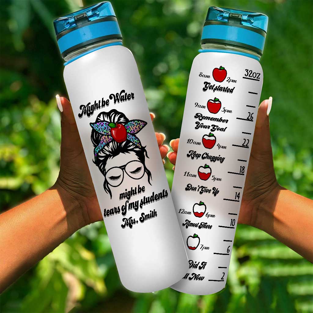 Might Be Water Might Be Tears - Personalized Teacher Water Tracker Bottle