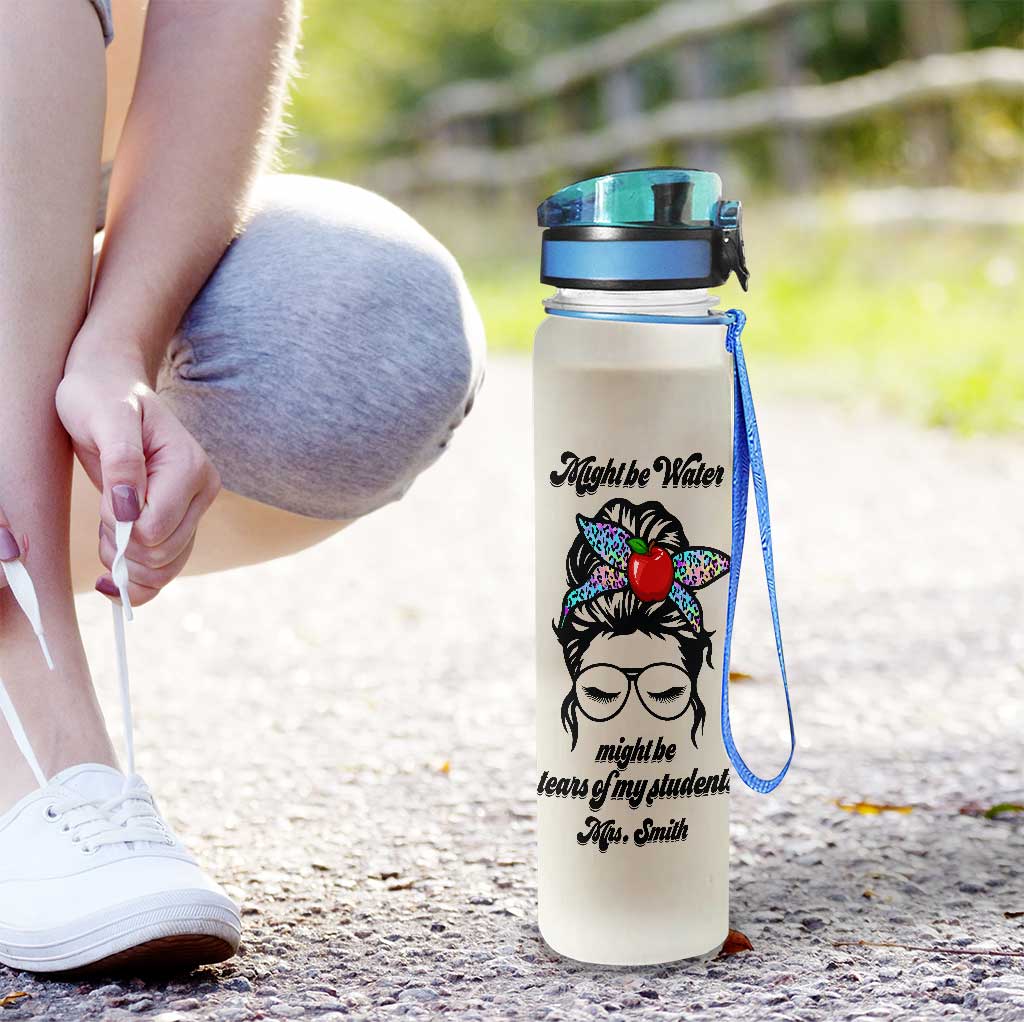 Might Be Water Might Be Tears - Personalized Teacher Water Tracker Bottle