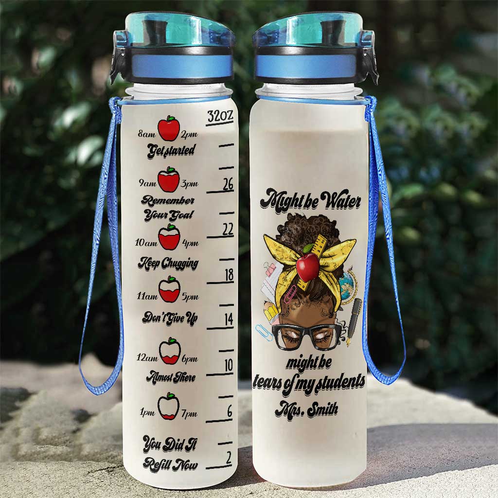 Might Be Water Might Be Tears - Personalized Teacher Water Tracker Bottle