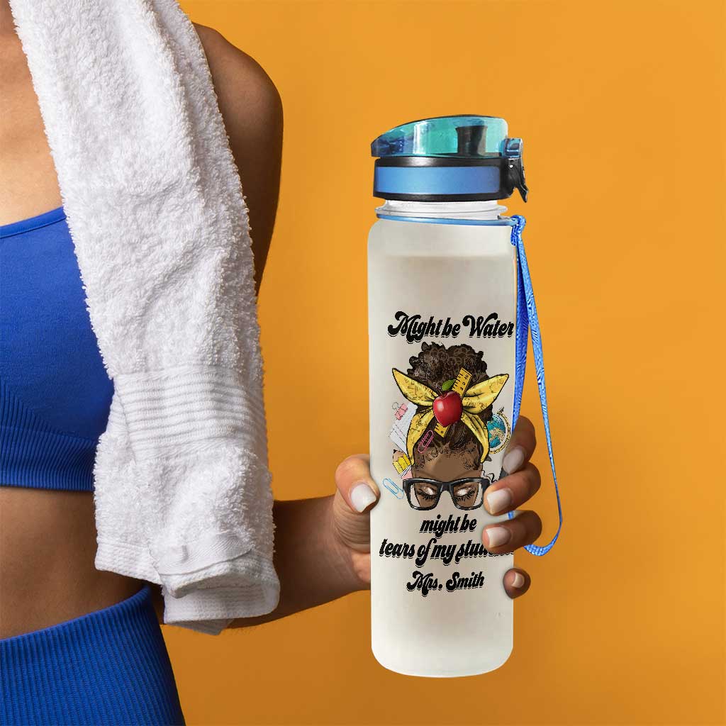 Might Be Water Might Be Tears - Personalized Teacher Water Tracker Bottle