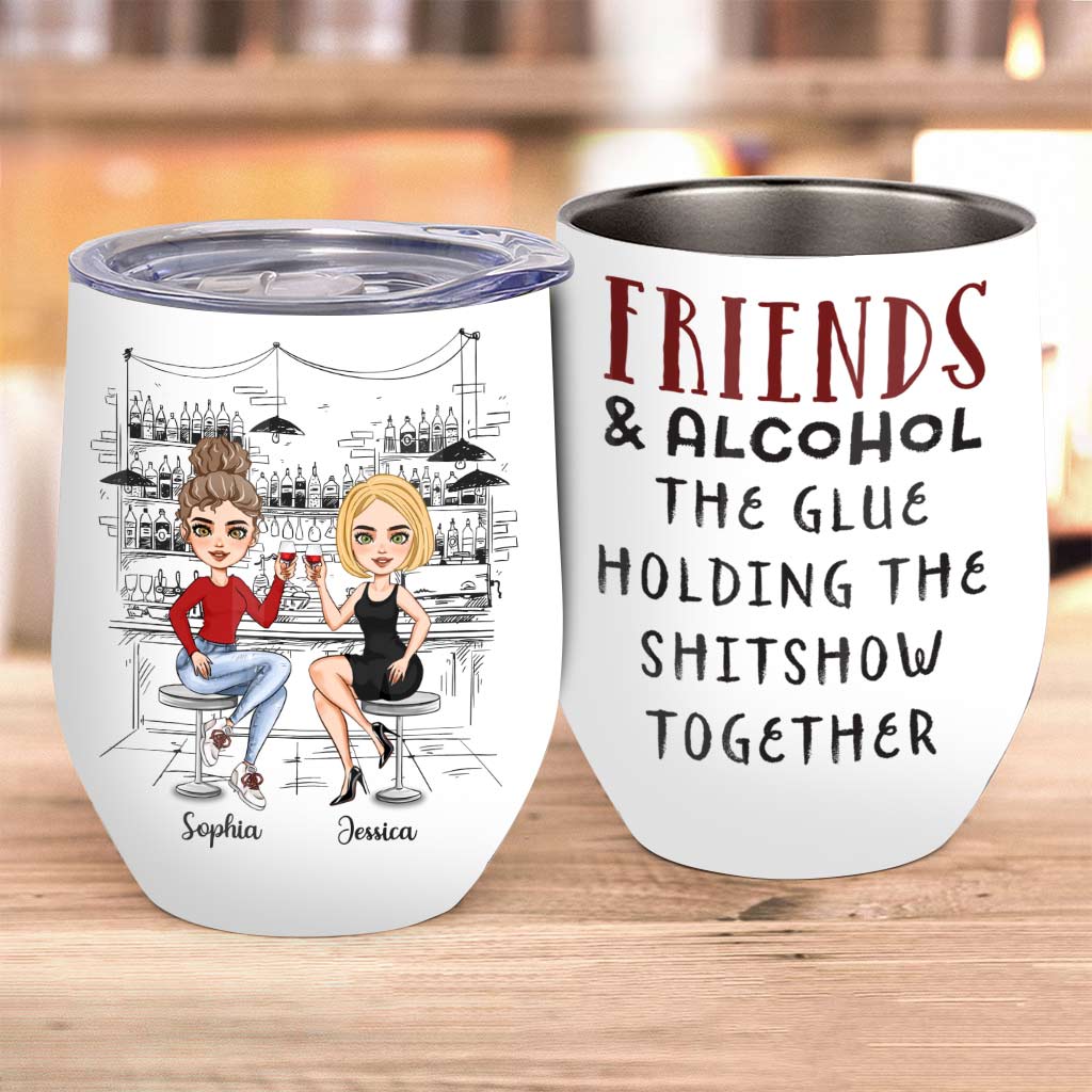 Friends & Alcohol The Glue Holding The Shitshow Together - Personalized Bestie Wine Tumbler