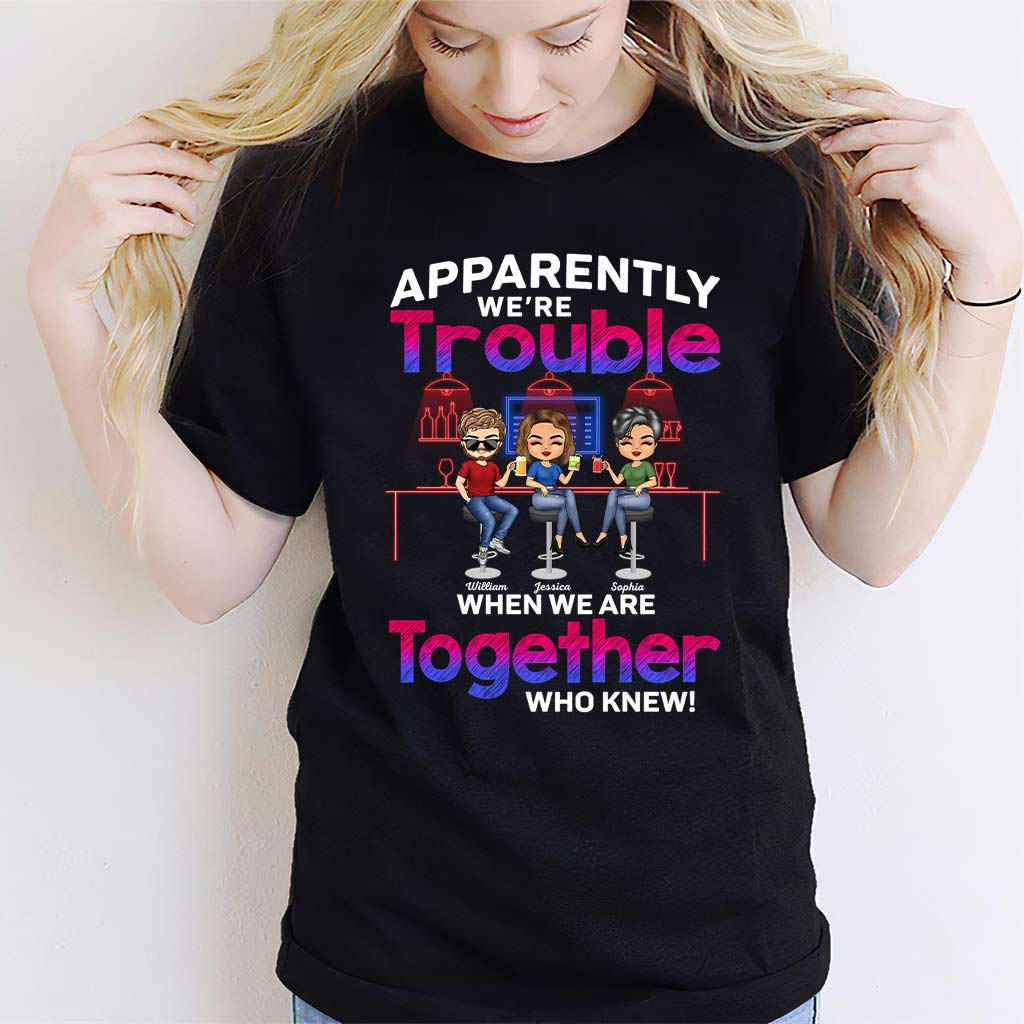 Apparently We're Trouble When We Are Together Who Knew - Personalized Bestie T-shirt and Hoodie