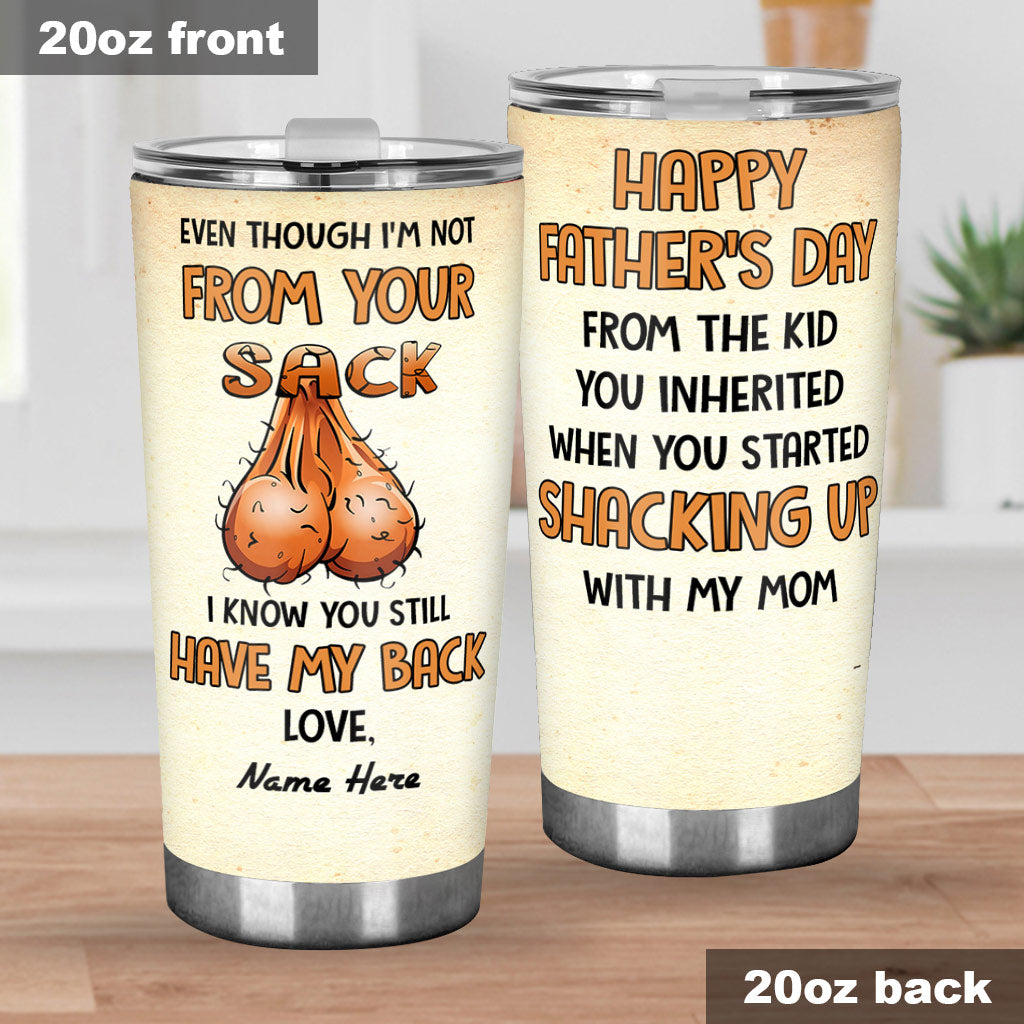 Even Though I'm Not From Your Sack - Personalized Father Tumbler