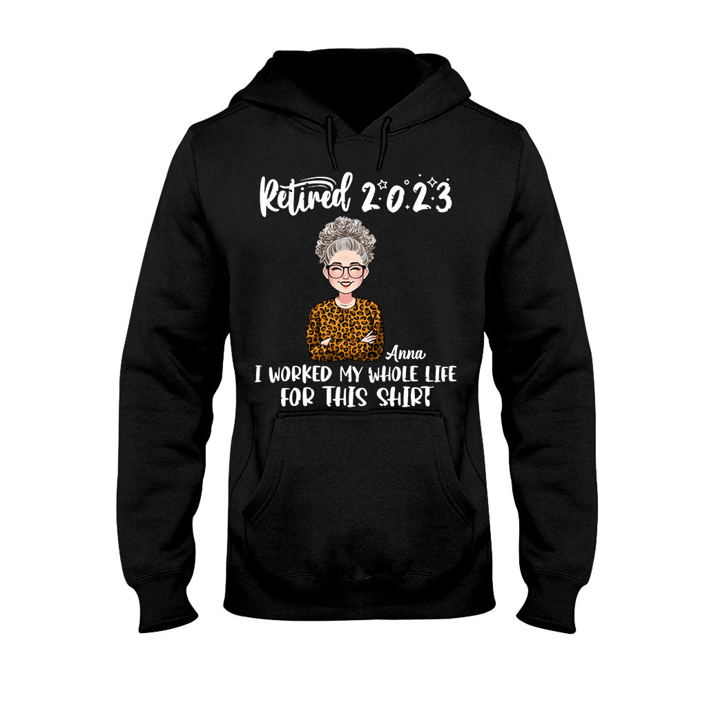 I Worked My Whole Life For This Shirt - Personalized Retired T-shirt And Hoodie