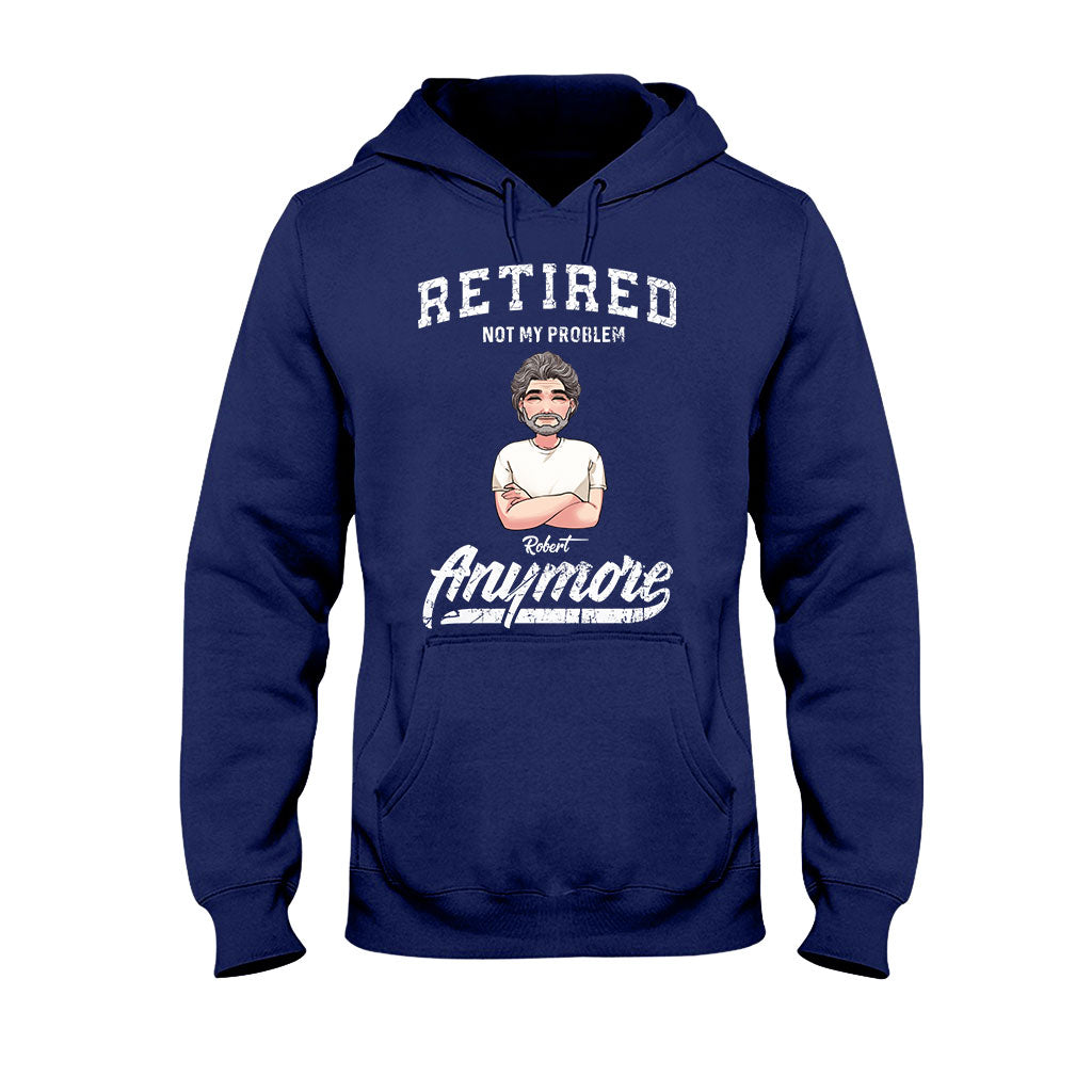 Retired Not My Problem Anymore - Personalized Retired T-shirt & Hoodie