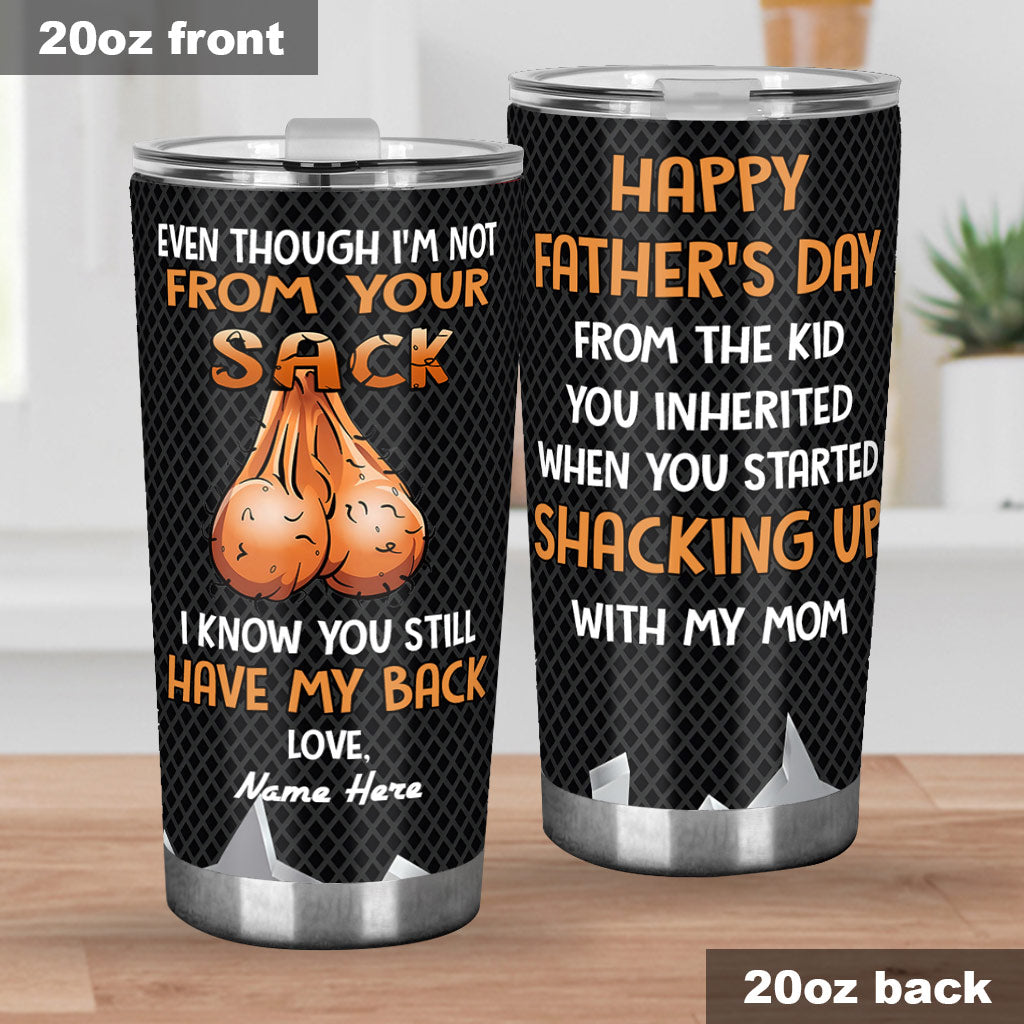 Even Though I'm Not From Your Sack - Personalized Father Tumbler