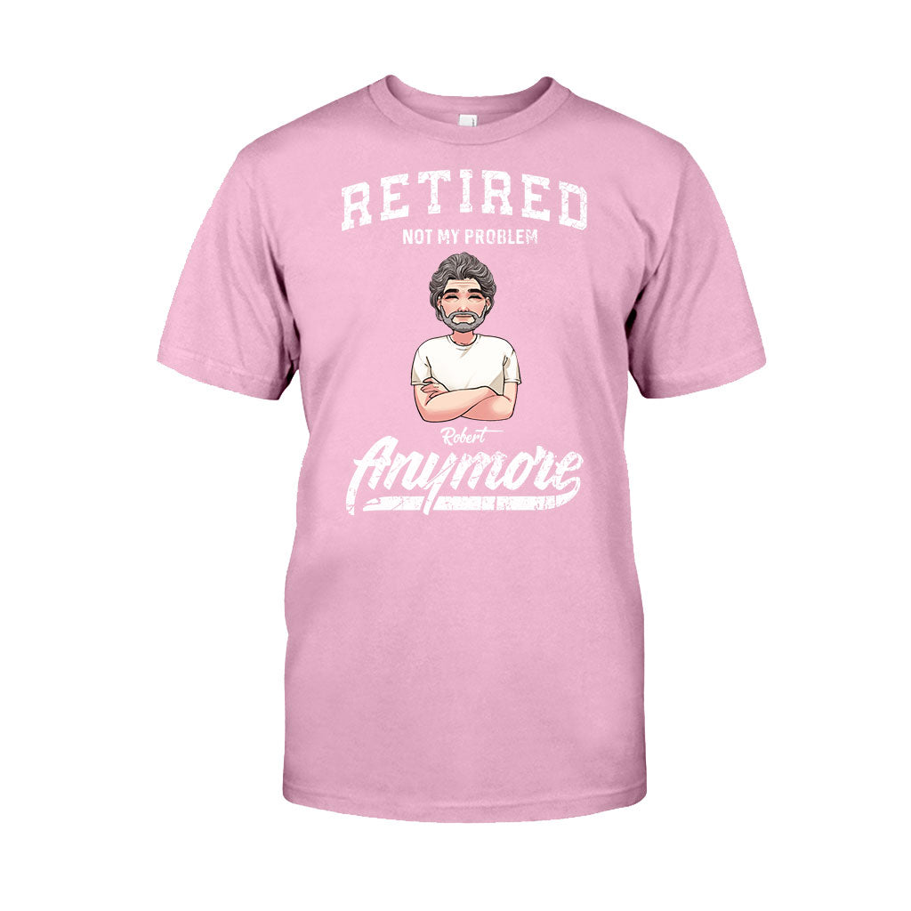 Retired Not My Problem Anymore - Personalized Retired T-shirt & Hoodie