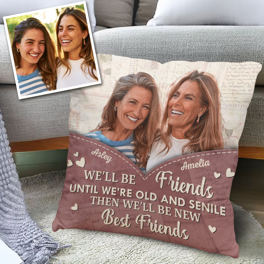 We'll Be Friends Until We're Old - Personalized Bestie Throw Pillow