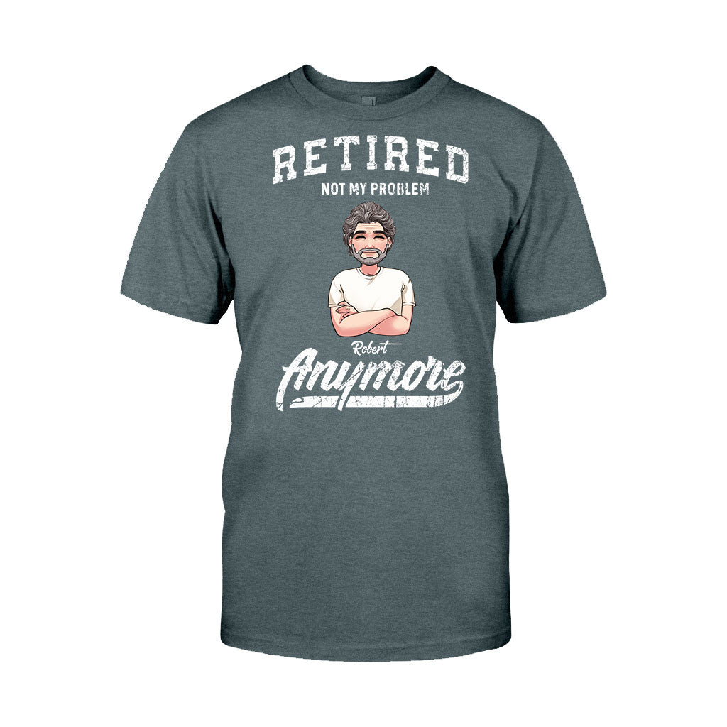 Retired Not My Problem Anymore - Personalized Retired T-shirt & Hoodie