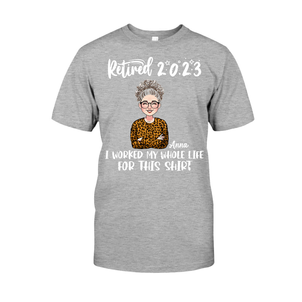 I Worked My Whole Life For This Shirt - Personalized Retired T-shirt And Hoodie