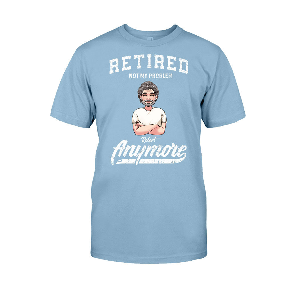 Retired Not My Problem Anymore - Personalized Retired T-shirt & Hoodie