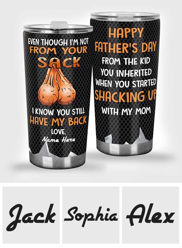 Even Though I'm Not From Your Sack - Personalized Father Tumbler