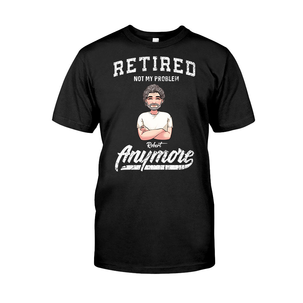 Retired Not My Problem Anymore - Personalized Retired T-shirt & Hoodie