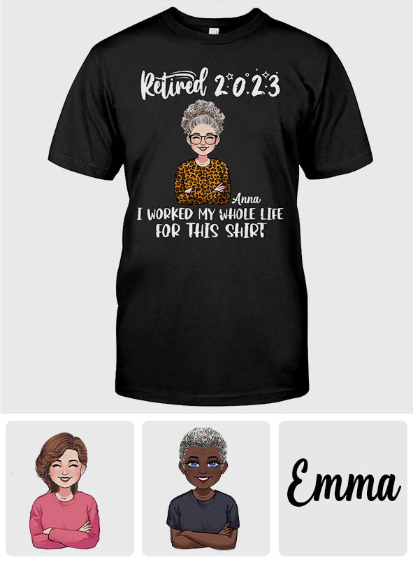 I Worked My Whole Life For This Shirt - Personalized Retired T-shirt And Hoodie