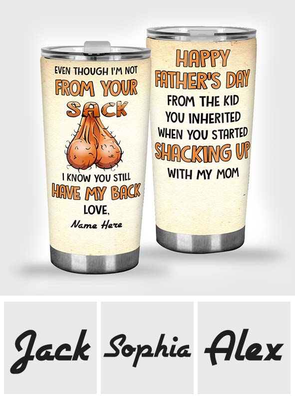 Even Though I'm Not From Your Sack - Personalized Father Tumbler