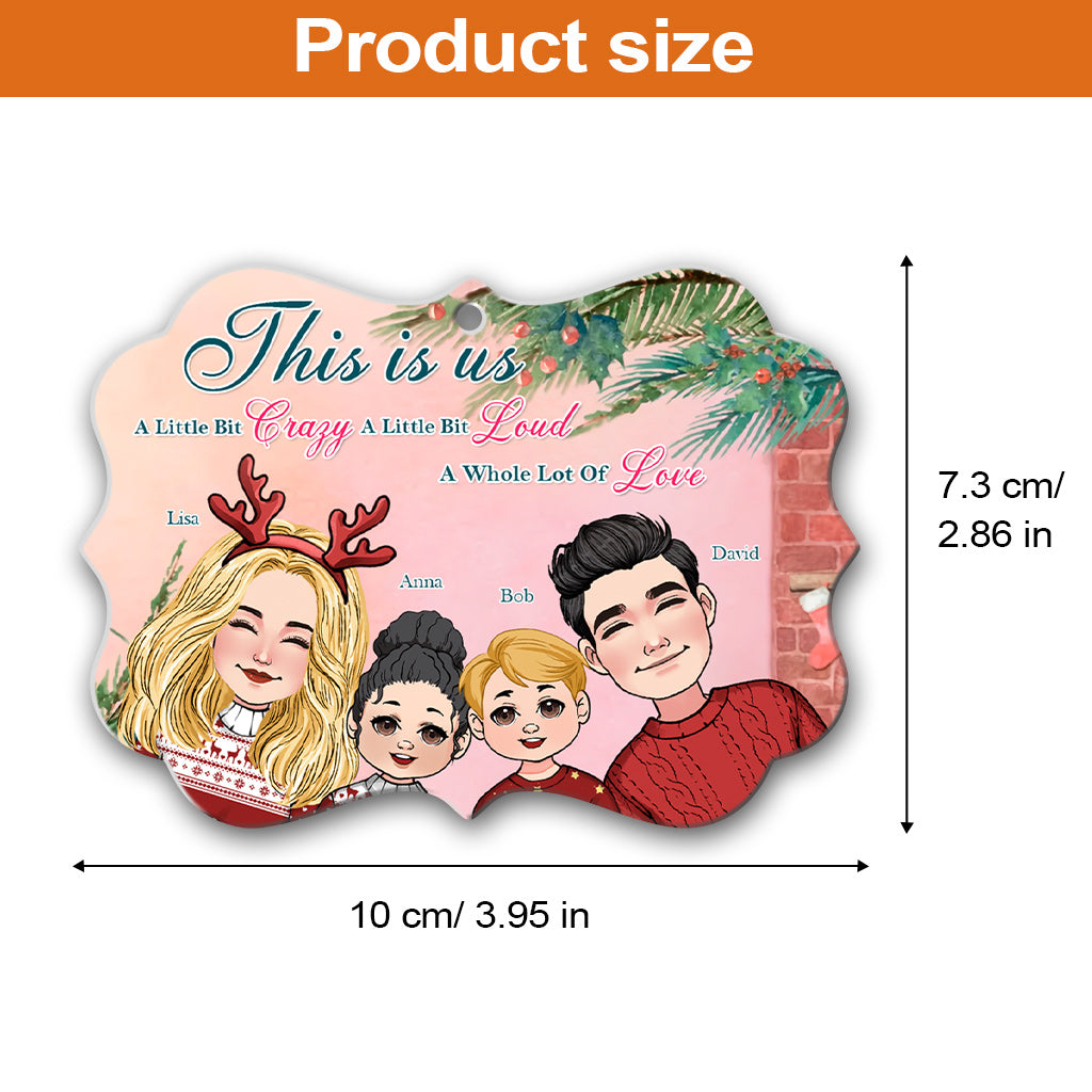 This Is Us A Little Bit Crazy A Little Bit Loud A Whole Lot Of Love - Personalized Family Aluminium Ornament