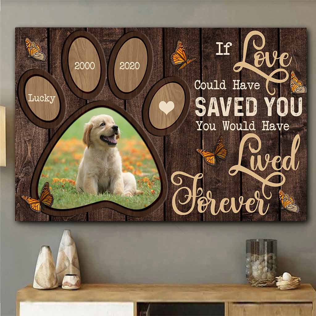 If Love Could Have Saved You You Would Have Lived Forever - Personalized Dog Poster