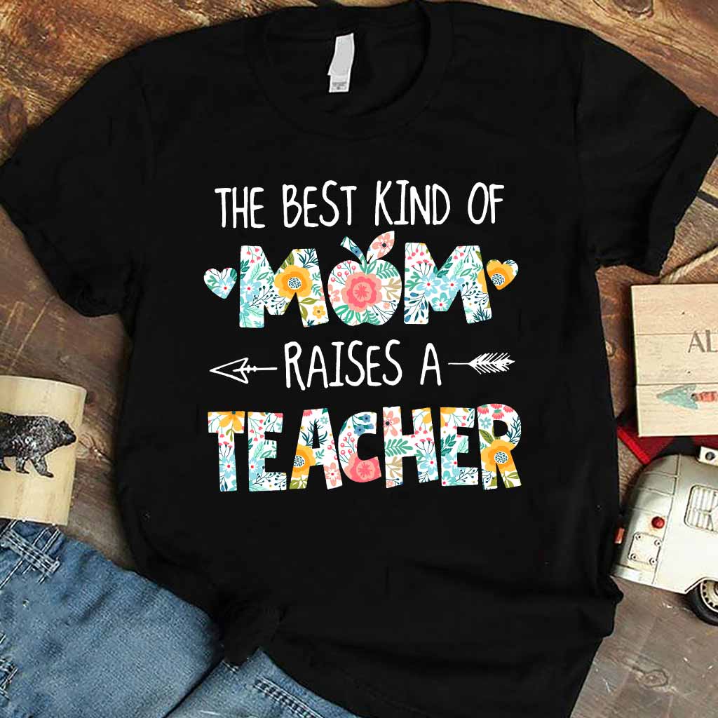 The Best Kind Of Mom Raises A Teacher - T-shirt and Hoodie