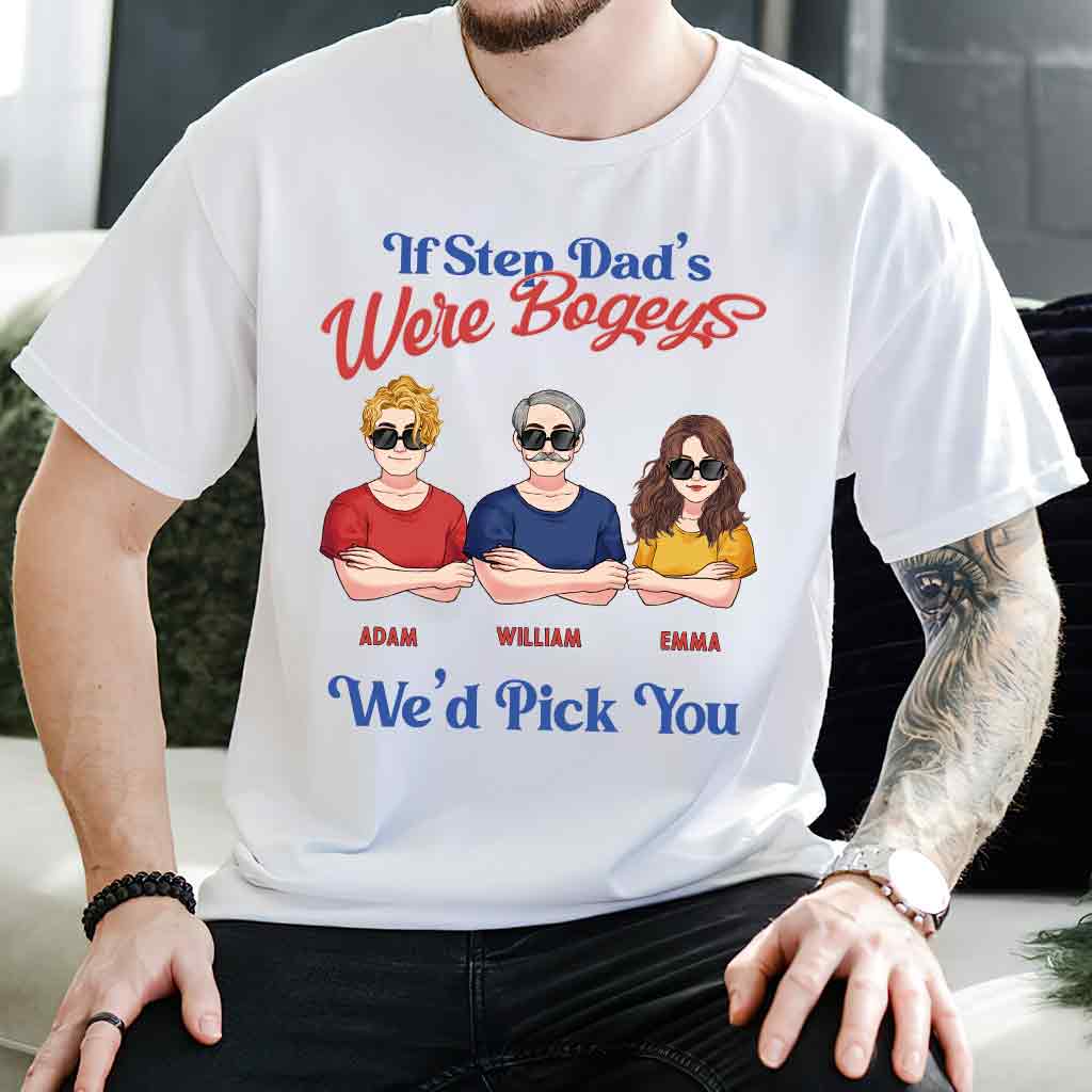 If Step Dad's Were Bogeys I'd Pick You - Personalized Father T-shirt