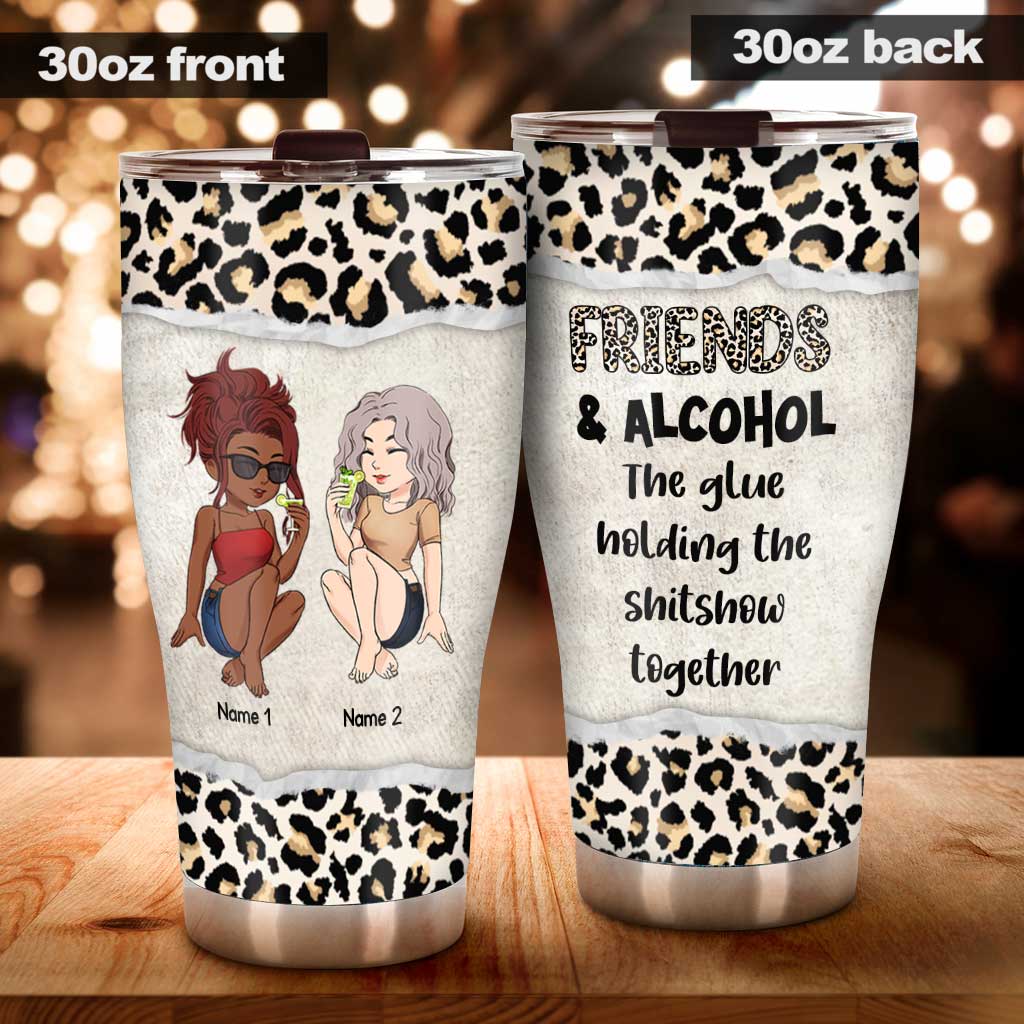 Friends And Alcohol The Glue Holding The Shitshow Together - Personalized Bestie Tumbler