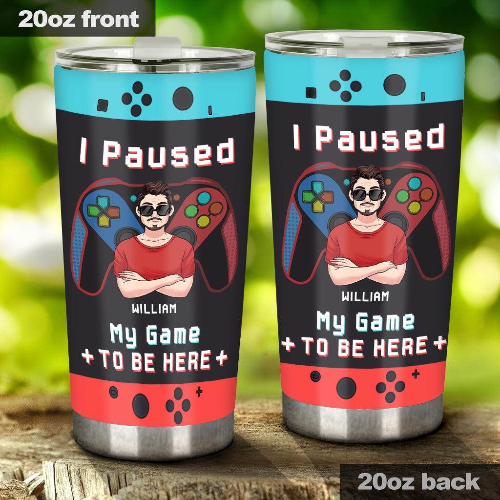 I paused My Game To Be Here - Personalized Video Game Tumbler