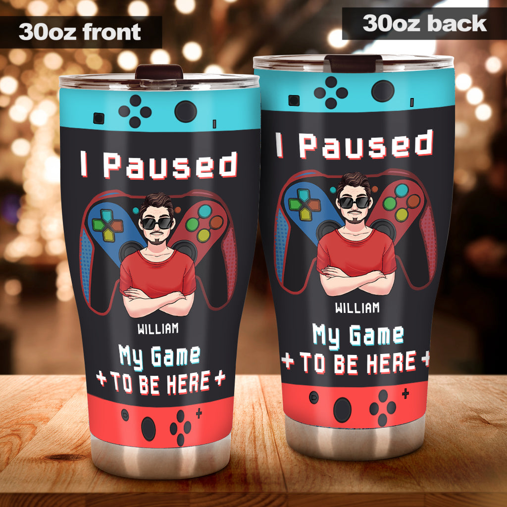 I paused My Game To Be Here - Personalized Video Game Tumbler