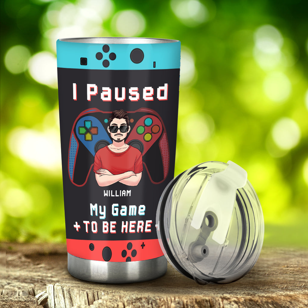 I paused My Game To Be Here - Personalized Video Game Tumbler