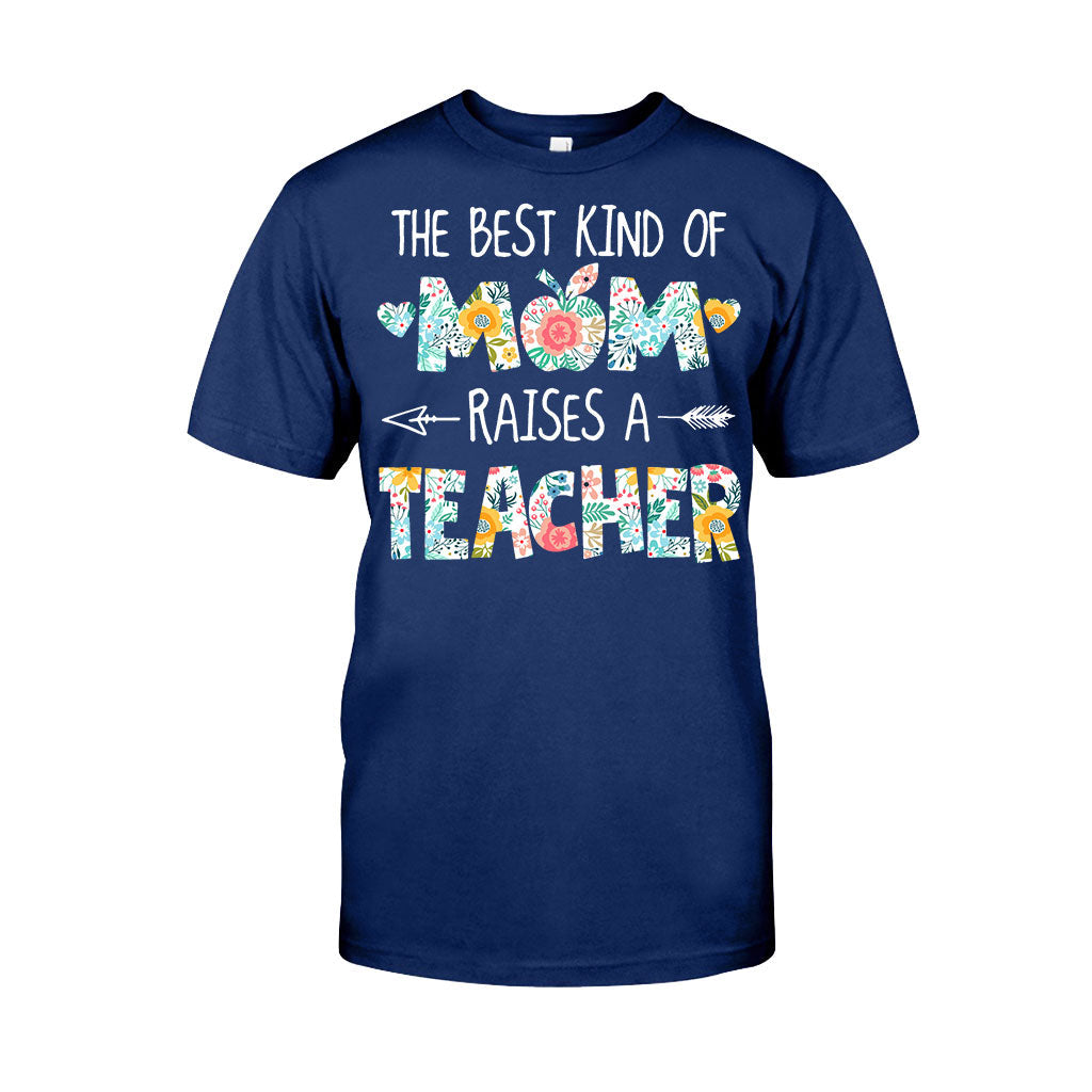 The Best Kind Of Mom Raises A Teacher - T-shirt and Hoodie