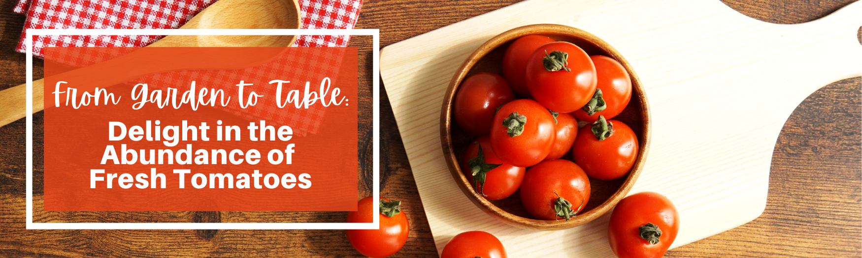 From Garden to Table: Delight in the Abundance of Fresh Tomatoes
