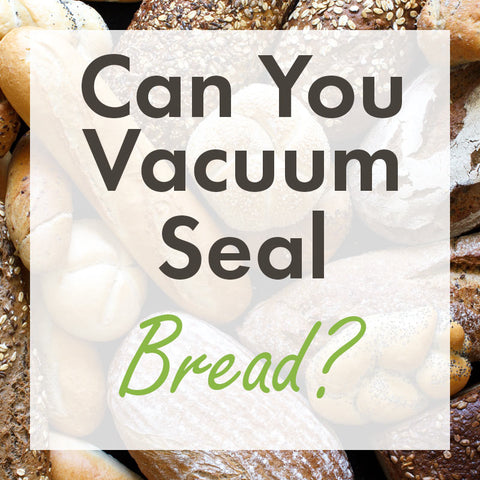 Can you vacuum seal bread