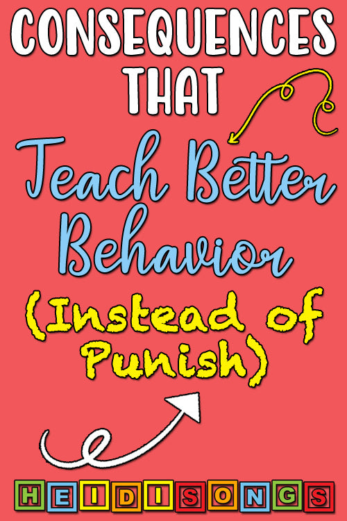 Consequences That Teach Better Behavior (Instead of Punish) - HeidiSongs