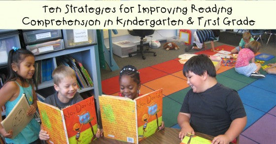 Ten Strategies for Improving Reading Comprehension in Kindergarten & First Grade