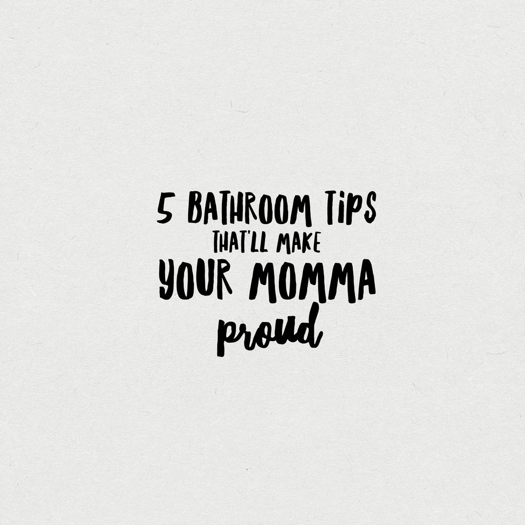 5 Bathroom Tips That Ll Make Your Momma Proud Illumibowl