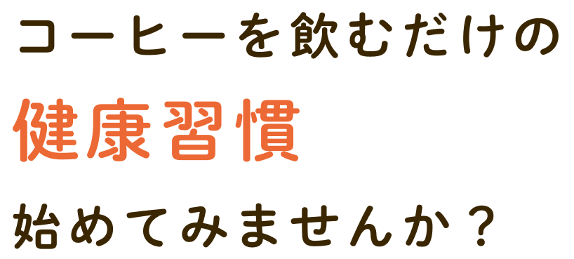 コーヒーを飲むだけの健康習慣始めてみませんか？