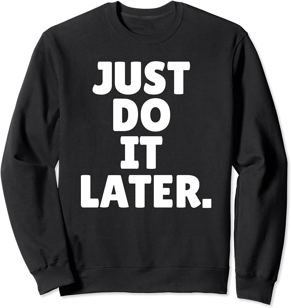 Stay Stylish With The 'Just Do It Later' Sweatshirt