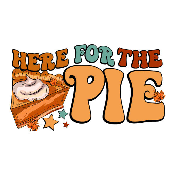 Here For the Pie (Ready-to-Press DTF Transfer)