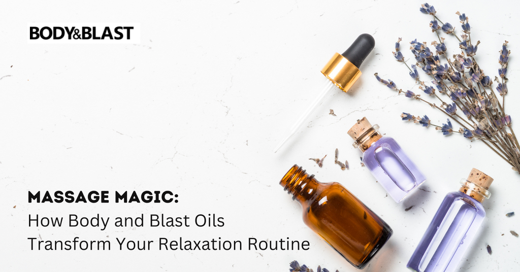 Massage Magic: How Body and Blast Oils Transform Your Relaxation Routine