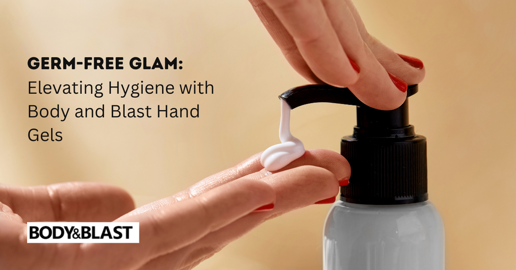 Germ-Free Glam: Elevating Hygiene with Body and Blast Hand Gels