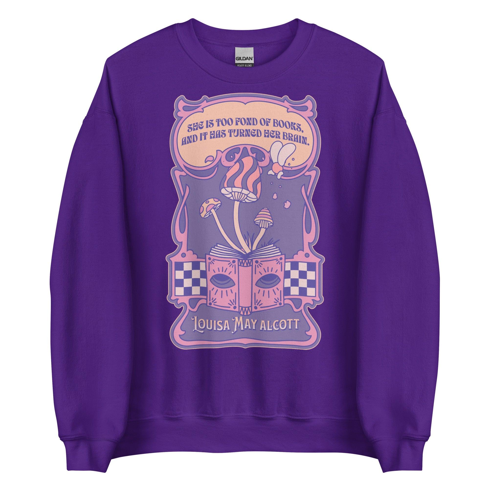 She Is Too Fond of Books, and It Has Turned Her Brain Sweatshirt