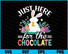 Just Here For The Chocolate SVG, Easter T-shirt, Bunny SVG, Happy Easter Designs, Rabbit SVG, Girls Easter Shirt