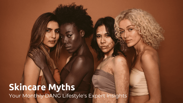 Skincare Myths Your Monthly DANG Lifestyle's Expert Insights